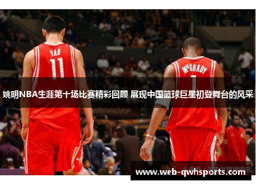 姚明NBA生涯第十场比赛精彩回顾 展现中国篮球巨星初登舞台的风采