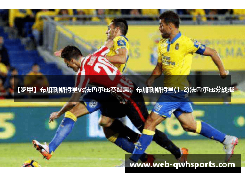 【罗甲】布加勒斯特星vs法鲁尔比赛结果：布加勒斯特星(1-2)法鲁尔比分战报